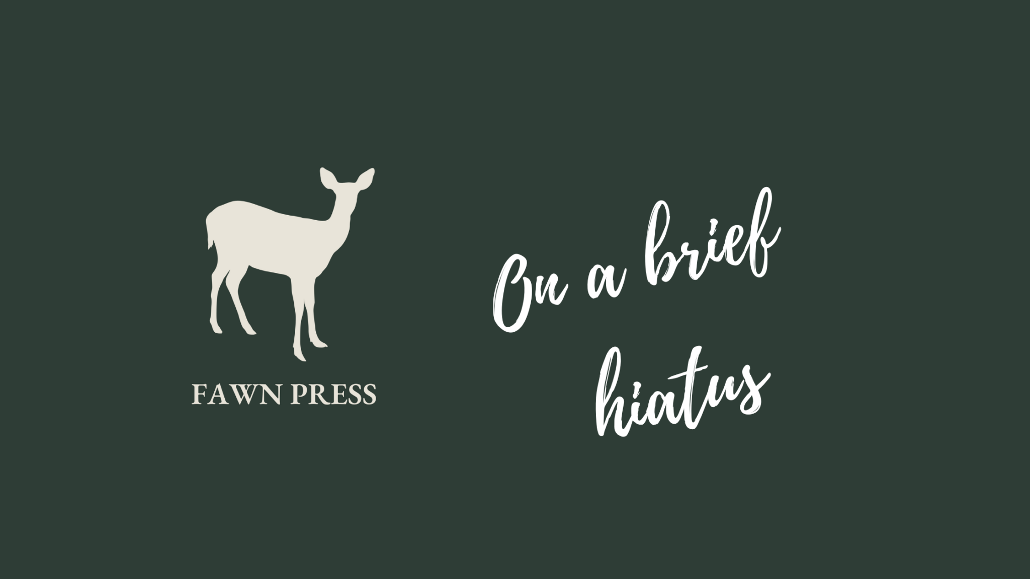 Brief hiatus Fawn Press